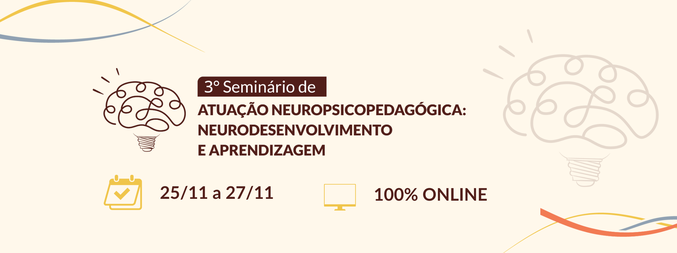 3º Seminário Atuação Neuropsicopedagógica: neurodesenvolvimento e aprendizagem